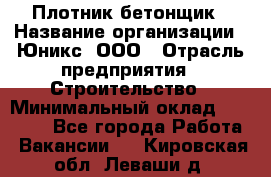 Плотник-бетонщик › Название организации ­ Юникс, ООО › Отрасль предприятия ­ Строительство › Минимальный оклад ­ 40 000 - Все города Работа » Вакансии   . Кировская обл.,Леваши д.